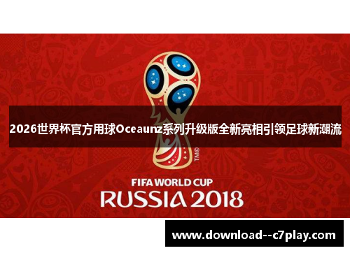 2026世界杯官方用球Oceaunz系列升级版全新亮相引领足球新潮流