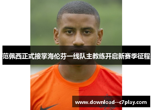 范佩西正式接掌海伦芬一线队主教练开启新赛季征程